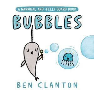 Bubbles (a Narwhal and Jelly Board Book) -- Ben Clanton